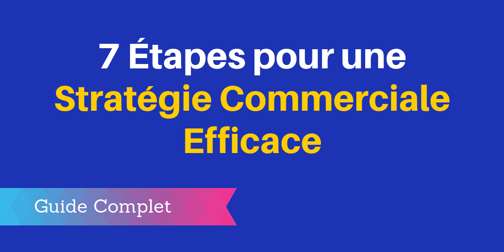 7 Etapes Pour Une Stratégie Commerciale Efficace Guide Complet 5564